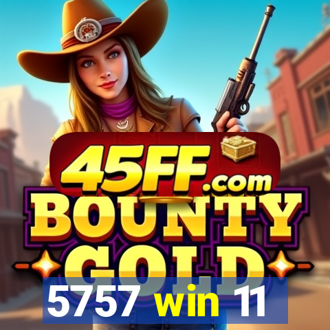 5757 win 11